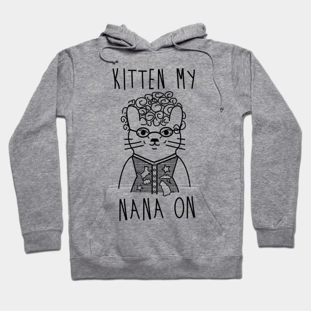 Kitten My Nana On Hoodie by fromherotozero